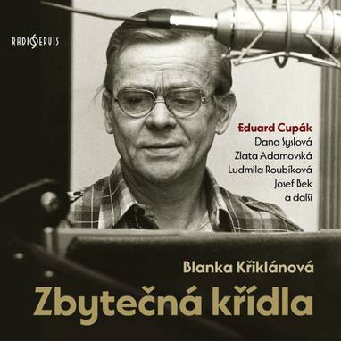 Audiokniha Zbytečná křídla - Miroslav Středa, Josef Bek, Zlata Adamovská, Dana Syslová, Anna Janečková, Eduard Cupák, Nataša Kalousová, Ludmila Roubíková, Blanka Křiklánová