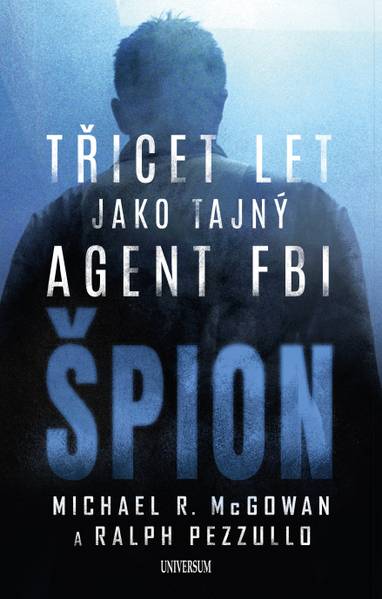E-kniha Špion: Třicet let jako tajný agent FBI - Michael R. McGowan, Ralph Pezzullo