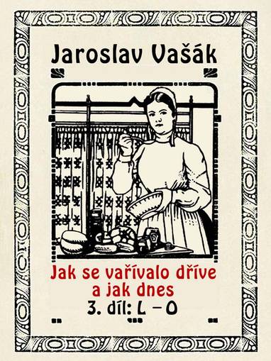 E-kniha Jak se vařívalo kdysi a jak dnes, 3.díl: L-O - Jaroslav Vašák