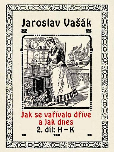 E-kniha Jak se vařívalo kdysi a jak dnes, 2.díl: H-K - Jaroslav Vašák