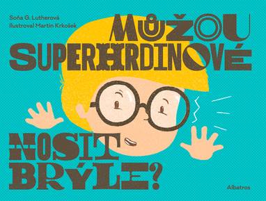 E-kniha Můžou superhrdinové nosit brýle? - Soňa G. Lutherová, Lenka Veverková