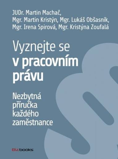 E-kniha Vyznejte se v pracovním právu - Irena Spirová, Kristýna Zoufalá, Lukáš Obšasník, Martin Kristýn, Martin Machač, Mgr. Kristýna Zoufalá, Mgr. Lukáš Obšasník, JUDr. Martin Machač, Mgr. Irena Spirová, Mgr. Martin Kristýn