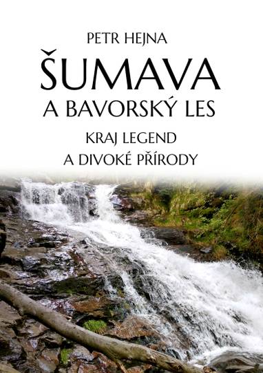 E-kniha Šumava a Bavorský les: Kraj legend a divoké přírody - Petr Hejna