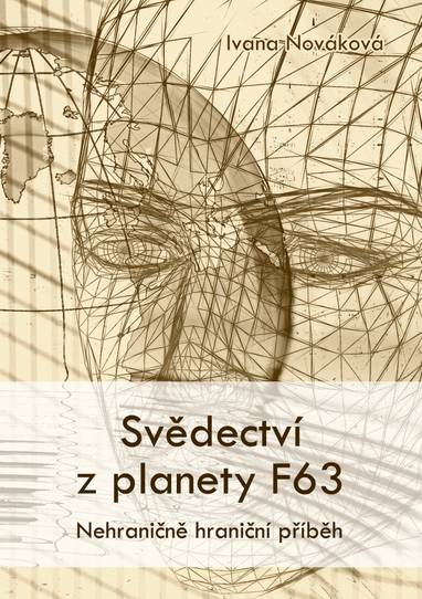 E-kniha Svědectví z planety F63 - Nehraničně hraniční příběh - Ivana Nováková