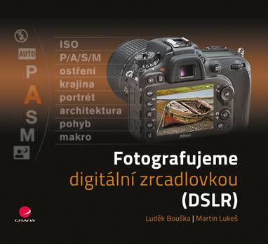 E-kniha Fotografujeme digitální zrcadlovkou - Martin Lukeš, Luděk Bouška
