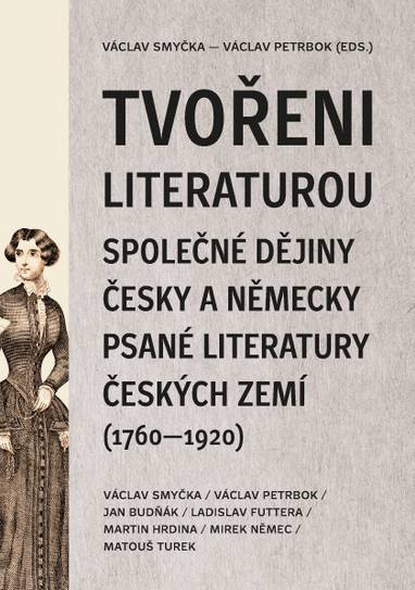 E-kniha Tvořeni literaturou. Společné dějiny česky a německy psané literatury českých zemí (1760–1920) - Václav Petrbok, Ladislav Futtera, Jan Budňák, Mirek Němec, Martin Hrdina, Matouš Turek, Václav Smyčka