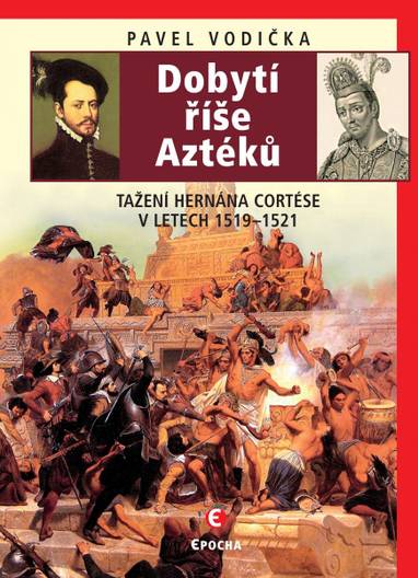 E-kniha Dobytí říše Aztéků - Tažení Hernána Cortése v letech 1519–1521 - Pavel Vodička