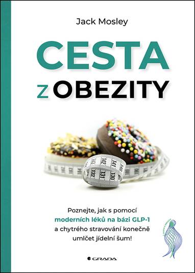 E-kniha Cesta z obezity - Poznejte, jak s pomocí moderních léků na bázi GLP-1 a chytrého stravování konečně umlčet jídelní šum! - Jack Mosley