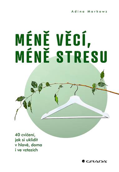 E-kniha Méně věcí, méně stresu - 40 cvičení, jak si uklidit v hlavě, doma i ve vztazích - Adina Markowz