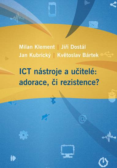E-kniha ICT nástroje a učitelé: adorace, či rezistence? - Jiří Dostál, Květoslav Bártek, Milan Klement