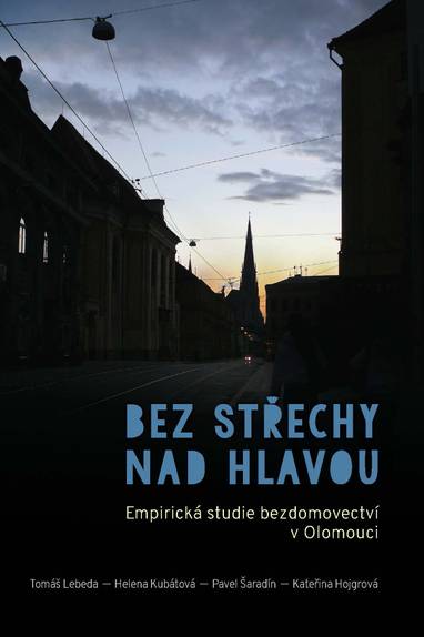 E-kniha Bez střechy nad hlavou. Empirická studie o bezdomovectví v Olomouci - Tomáš Lebeda, Pavel Šaradín, Helena Kubátová