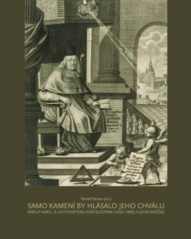 E-kniha Samo kamení by hlásalo jeho chválu. Biskup Karel z Lichtensteinu-Castelcorna (1624–1695) a jeho diecéze - Tomáš Parma