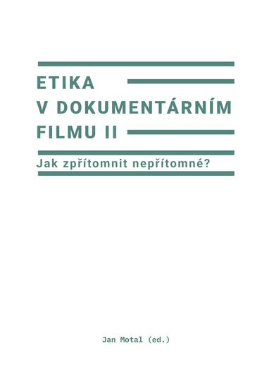 E-kniha Etika v dokumentárním filmu II: Jak zpřítomnit nepřítomné? - Jan Motal