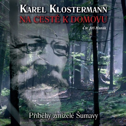 Audiokniha Na cestě k domovu – Příběhy zmizelé Šumavy - Jiří Hanák, Karel Klostermann