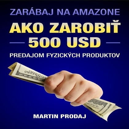 Audiokniha Ako zarobiť 500 USD predajom fyzických produktov na Amazone - PaedDr. Martin Prodaj, PaedDr. Martin Prodaj