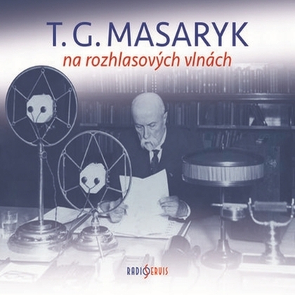 Audiokniha T. G. Masaryk na rozhlasových vlnách - T. G. Masaryk, Richard Vašek, Tomáš Černý