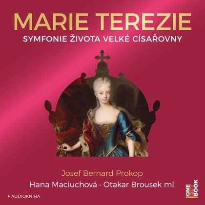 Audiokniha Marie Terezie: Symfonie života velké císařovny - Hana Maciuchová, Otakar Brousek ml., Josef Bernard Prokop