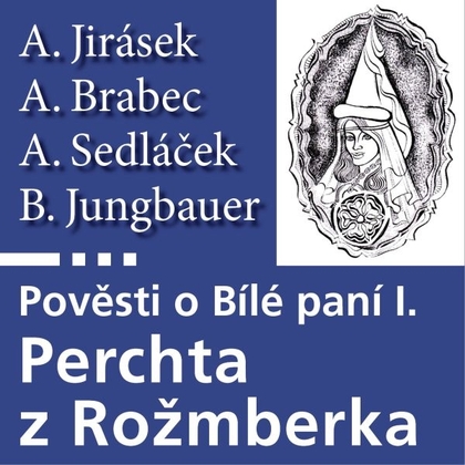 Audiokniha Pověsti o Bílé paní I – Perchta z Rožmberka - Antonín Kaška, Alois Jirásek, August Sedláček, Adolf Brabec, B. Jungbauer