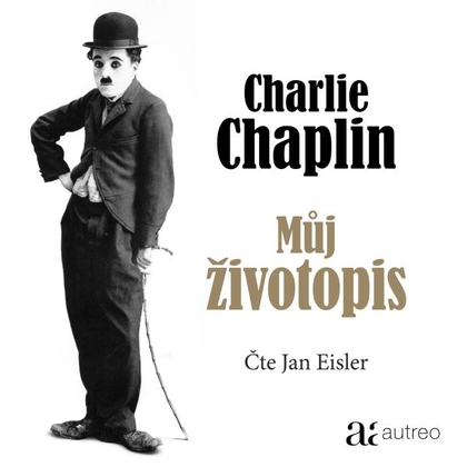 Audiokniha Charlie Chaplin: Můj životopis - Jan Eisler, Charles Spencer Chaplin