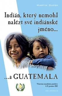 Obálka Indián, který nemohl nalézt své indiánské jméno...a Guatemala