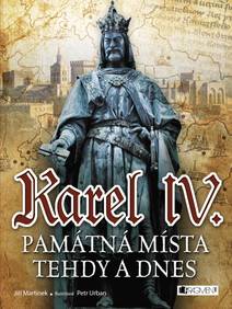 Obálka Karel IV. - Památná místa tehdy a dnes