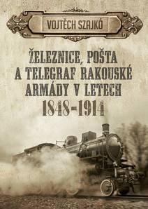 Obálka Železnice, pošta a telegraf rakouské armády v letech 1848–1914