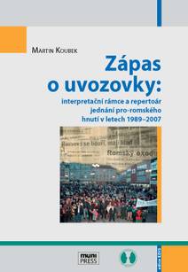 Obálka Zápas o uvozovky: interpretační rámce a repertoár jednání pro-romského hnutí v letech 1989–2007