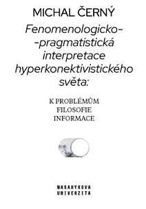 Obálka Fenomenologicko-pragmatistická interpretace hyperkonektivistického světa: k problémům filosofie informace