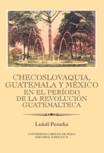 Obálka Checoslovaquia, Guatemala y México en el Período de la Revolución Guatemalteca