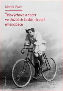 Obálka Tělovýchova a sport ve službách české národní emancipace