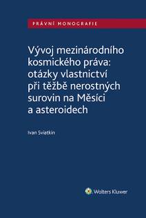 Obálka Vývoj mezinárodního kosmického práva: otázky vlastnictví při těžbě nerostných surovin na Měsíci a asteroidech