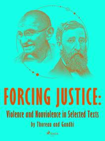 Obálka Forcing Justice: Violence and Nonviolence in Selected Texts by Thoreau and Gandhi