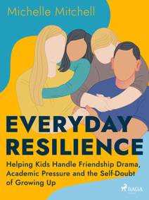Obálka Everyday Resilience: Helping Kids Handle Friendship Drama, Academic Pressure and the Self-Doubt of Growing Up