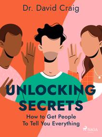 Obálka Unlocking Secrets: How to Get People To Tell You Everything