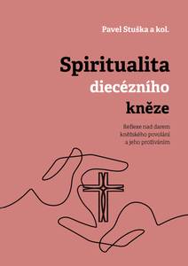 Obálka Spiritualita diecézního kněze: Reflexe nad darem kněžského povolání a jeho prožíváním