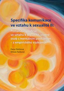 Obálka Specifika komunikace ve vztahu k sexualitě II: Pomáhající profese ve vztahu k sexualitě,včetně osob s mentálním postižením - z empirického výzkumu