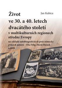 Obálka Život ve 30. a 40. letech dvacátého století v multikulturních regionech střední Evropy na základě autobiografických próz německy píšících autorů
