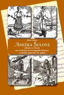 Obálka ANEŽKA ŠULOVÁ - obrazy ze života na vesnicích severozápadní Moravy ve druhé polovině 19. století