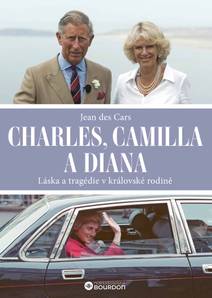 Obálka Charles, Camilla a Diana: Láska a tragédie v královské rodině