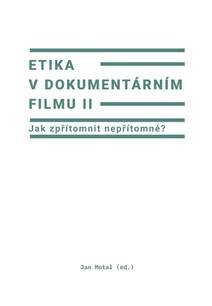 Obálka Etika v dokumentárním filmu II: Jak zpřítomnit nepřítomné?