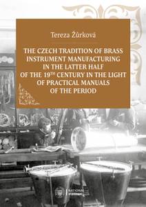 Obálka The Czech Tradition of Brass Instrument Manufacturing in the Latter Half of the 19th Century in the Light of Practical Manuals of the Period