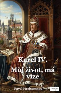 Obálka Karel IV. - můj život, má vize