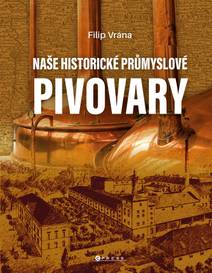 Obálka Naše historické průmyslové pivovary