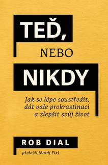 Obálka Teď, nebo nikdy: jak se lépe soustředit, dát vale prokrastinaci a zlepšit svůj život