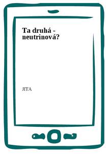 Obálka Ta druhá - neutrinová?