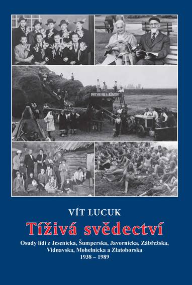 E-kniha Tíživá svědectví – Osudy lidí z Jesenicka, Šumperska, Javornicka, Zábřežska, Vidnavska, Mohelnicka a Zlatohorska 1938 – 1989 - Vít Lucuk