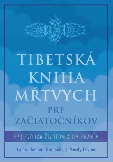 E-kniha Tibetská kniha mŕtvych pre začiatočníkov - Lama Lhanang Rinpoche a Mordy Levine