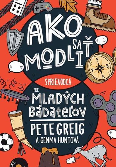 E-kniha Ako sa modliť: Sprievodca pre mladých bádateľov - Pete Greig, Gemma Hunt