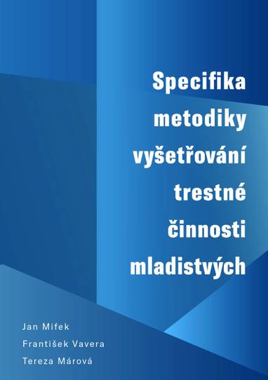 E-kniha Specifika metodiky vyšetřování trestné činnosti mladistvých - František Vavera, Jan Mifek, Tereza Márová