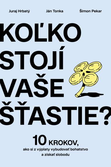 E-kniha Koľko stojí vaše šťastie? - Juraj Hrbatý, Ján Tonka a Šimon Pekár